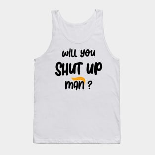 will you shut up man Tank Top